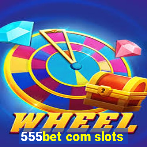 555bet com slots